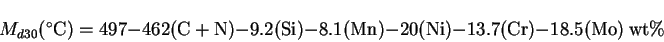 \begin{displaymath}M_{d30}(^\circ\mathrm{C})=497-462(\mathrm{C+N})-9.2
(\mathrm{...
...thrm{Ni})-13.7(\mathrm{Cr})-18.5
(\mathrm{Mo}) {\mathrm{wt\%}}\end{displaymath}