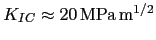 $ K_{IC} \approx 20\,{\rm MPa\,m^{1/2}}$
