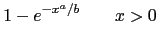 $\displaystyle 1-e^{-x^a/b} \qquad x>0$